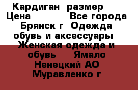 Кардиган ,размер 46 › Цена ­ 1 300 - Все города, Брянск г. Одежда, обувь и аксессуары » Женская одежда и обувь   . Ямало-Ненецкий АО,Муравленко г.